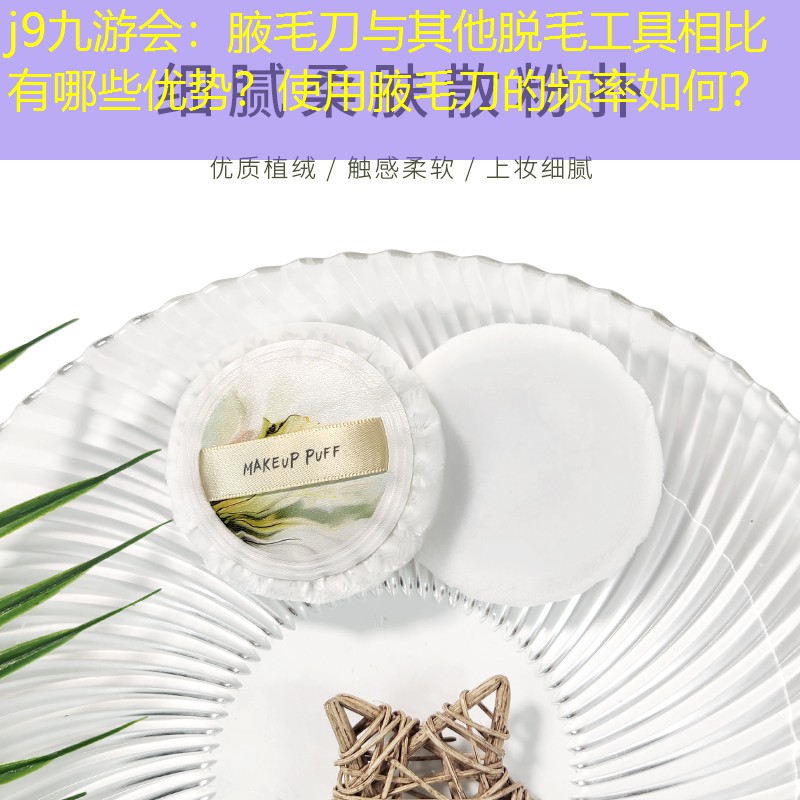 腋毛刀與其他脫毛工具相比有哪些優(yōu)勢？使用腋毛刀的頻率如何？